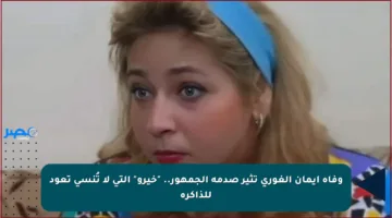 وفاة إيمان الغوري تثير صدمة الجمهور.. “خيرو” التي لا تُنسى تعود للذاكرة